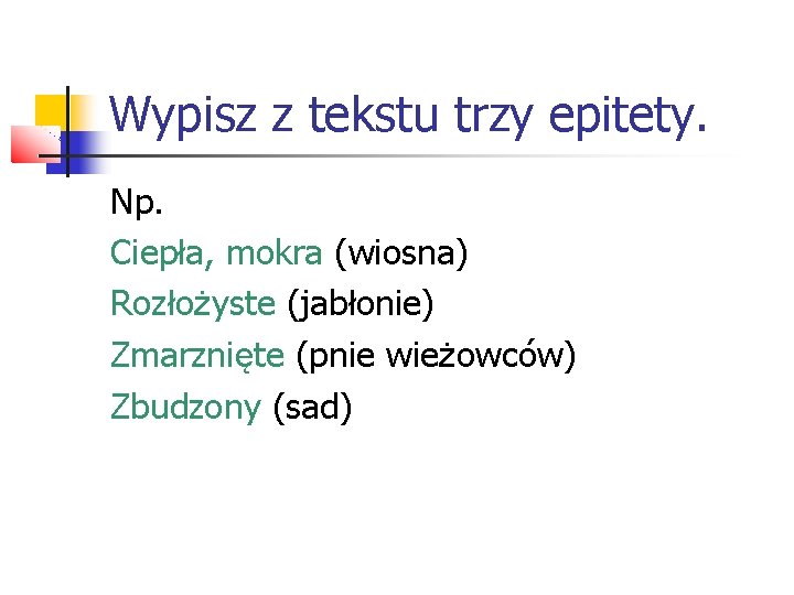 Wypisz z tekstu trzy epitety. Np. Ciepła, mokra (wiosna) Rozłożyste (jabłonie) Zmarznięte (pnie wieżowców)