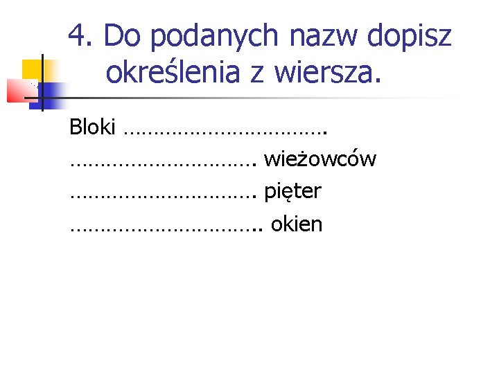 4. Do podanych nazw dopisz określenia z wiersza. Bloki ………………. wieżowców ……………. pięter …………….