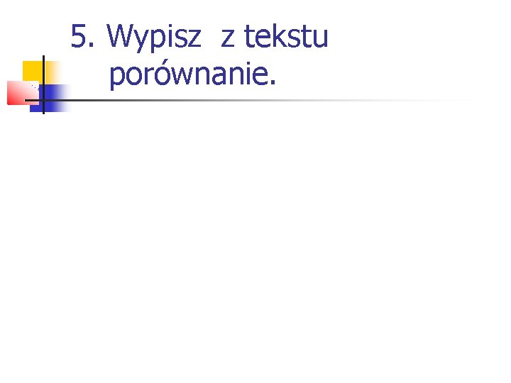 5. Wypisz z tekstu porównanie. 