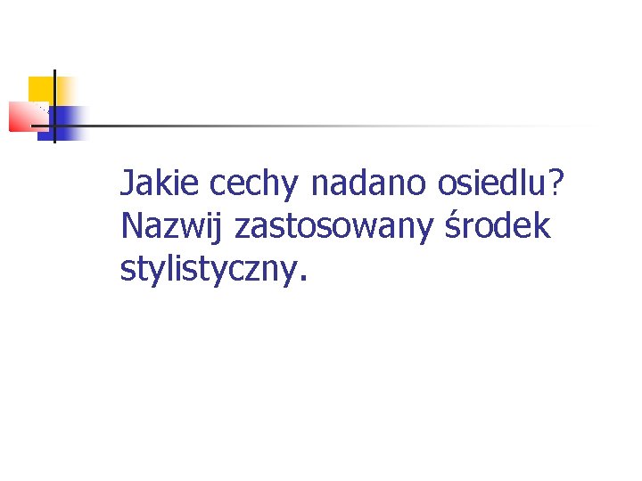 Jakie cechy nadano osiedlu? Nazwij zastosowany środek stylistyczny. 