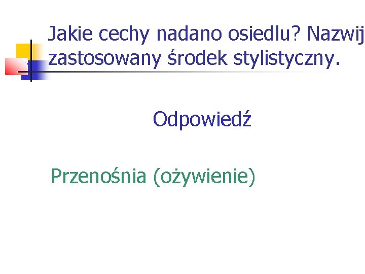 Jakie cechy nadano osiedlu? Nazwij zastosowany środek stylistyczny. Odpowiedź Przenośnia (ożywienie) 