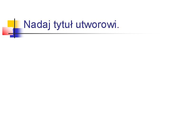 Nadaj tytuł utworowi. 