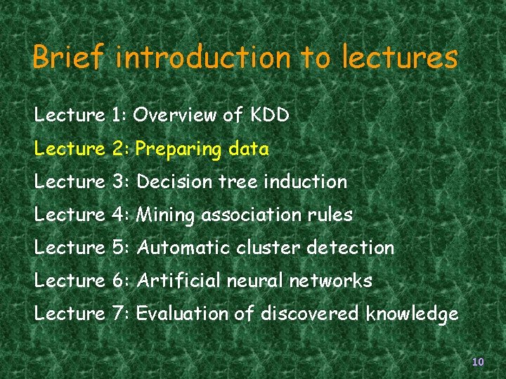Brief introduction to lectures Lecture 1: Overview of KDD Lecture 2: Preparing data Lecture Brief introduction to lectures Lecture 1: Overview of KDD Lecture 2: Preparing data Lecture