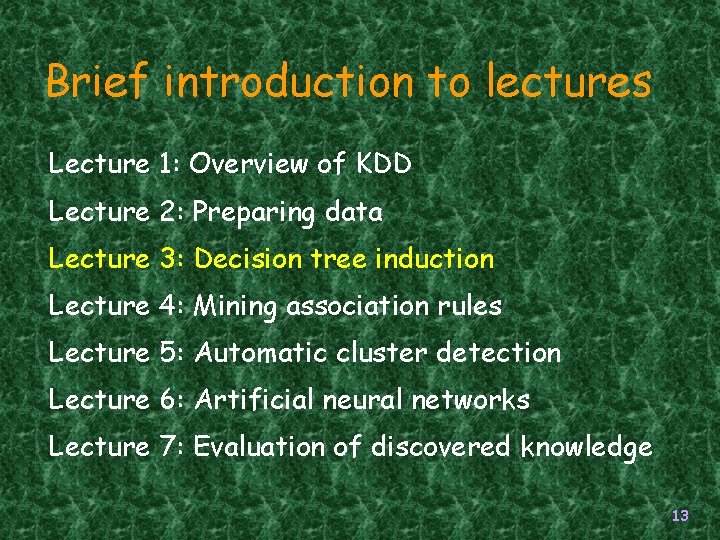 Brief introduction to lectures Lecture 1: Overview of KDD Lecture 2: Preparing data Lecture Brief introduction to lectures Lecture 1: Overview of KDD Lecture 2: Preparing data Lecture