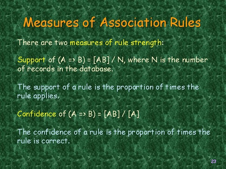 Measures of Association Rules There are two measures of rule strength: Support of (A Measures of Association Rules There are two measures of rule strength: Support of (A