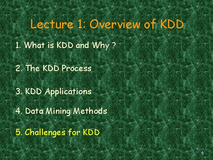 Lecture 1: Overview of KDD 1. What is KDD and Why ? 2. The Lecture 1: Overview of KDD 1. What is KDD and Why ? 2. The