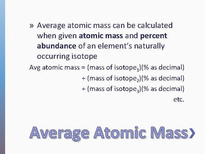 » Average atomic mass can be calculated when given atomic mass and percent abundance