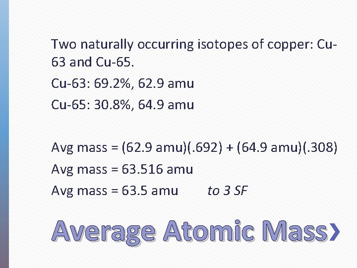 Two naturally occurring isotopes of copper: Cu 63 and Cu-65. Cu-63: 69. 2%, 62.
