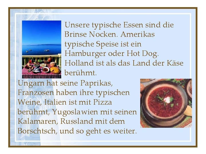 Unsere typische Essen sind die Brinse Nocken. Amerikas typische Speise ist ein Hamburger oder