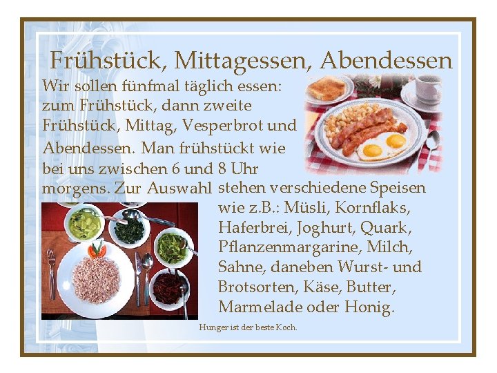 Frühstück, Mittagessen, Abendessen Wir sollen fünfmal täglich essen: zum Frühstück, dann zweite Frühstück, Mittag,