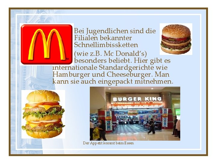 Bei Jugendlichen sind die Filialen bekannter Schnellimbissketten (wie z. B. Mc Donald‘s) besonders beliebt.