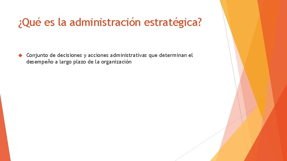 ¿Qué es la administración estratégica? Conjunto de decisiones y acciones administrativas que determinan el