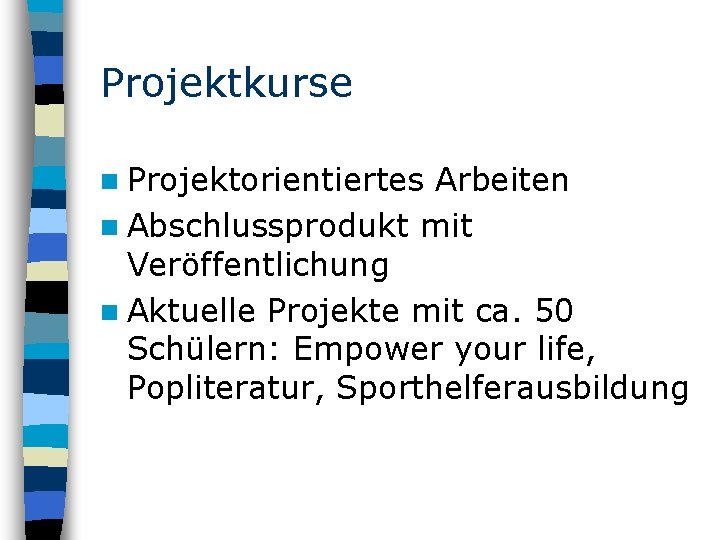 Projektkurse n Projektorientiertes Arbeiten n Abschlussprodukt mit Veröffentlichung n Aktuelle Projekte mit ca. 50