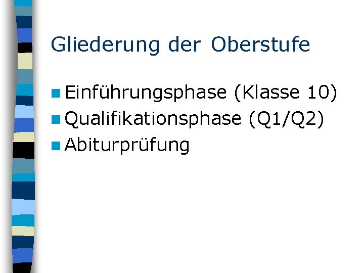 Gliederung der Oberstufe n Einführungsphase (Klasse 10) n Qualifikationsphase (Q 1/Q 2) n Abiturprüfung