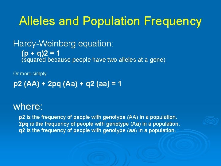 Alleles and Population Frequency Hardy-Weinberg equation: (p + q)2 = 1 (squared because people