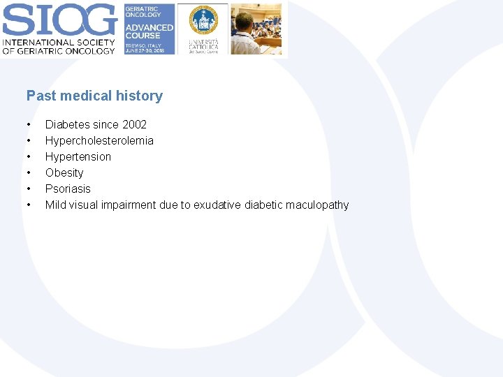 Past medical history • • • Diabetes since 2002 Hypercholesterolemia Hypertension Obesity Psoriasis Mild