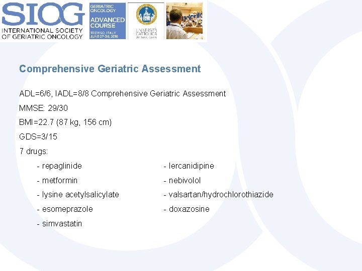 Comprehensive Geriatric Assessment ADL=6/6, IADL=8/8 Comprehensive Geriatric Assessment MMSE: 29/30 BMI=22. 7 (87 kg,