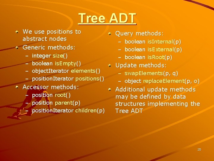 Tree ADT We use positions to abstract nodes Generic methods: – – integer size()