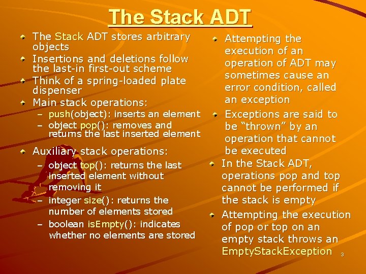 The Stack ADT stores arbitrary objects Insertions and deletions follow the last-in first-out scheme