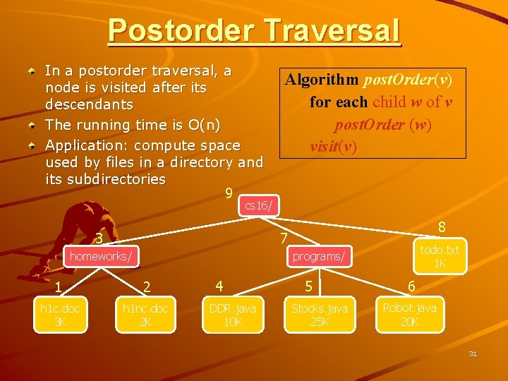 Postorder Traversal In a postorder traversal, a node is visited after its descendants The