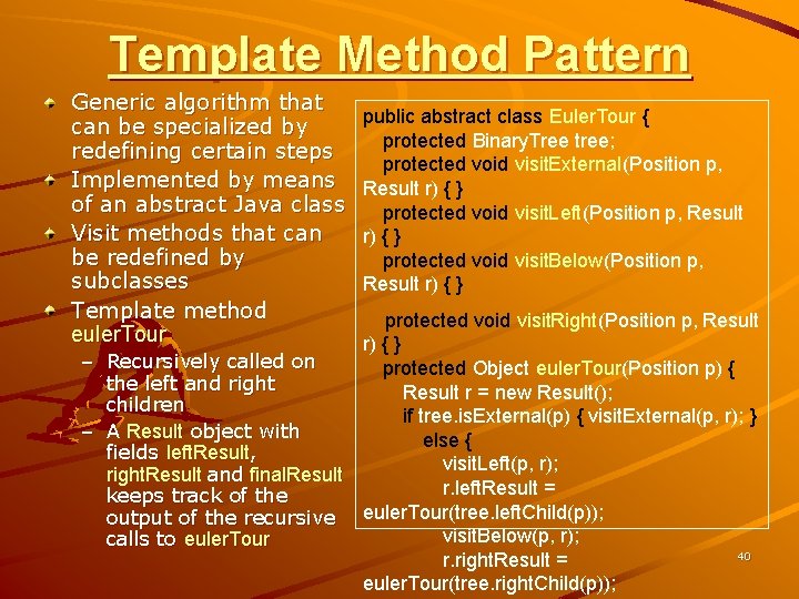 Template Method Pattern Generic algorithm that can be specialized by redefining certain steps Implemented