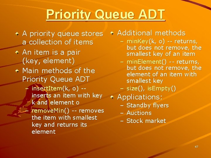 Priority Queue ADT A priority queue stores a collection of items An item is