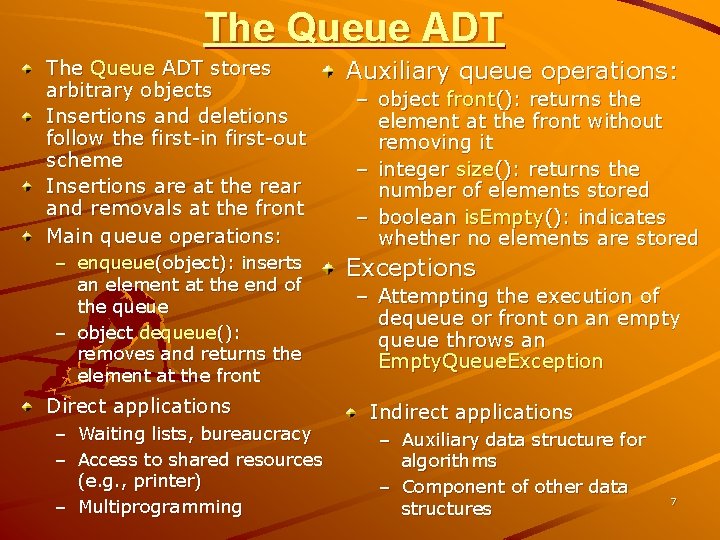 The Queue ADT stores arbitrary objects Insertions and deletions follow the first-in first-out scheme