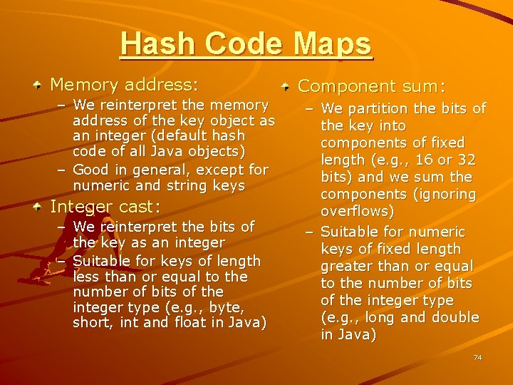 Hash Code Maps Memory address: – We reinterpret the memory address of the key