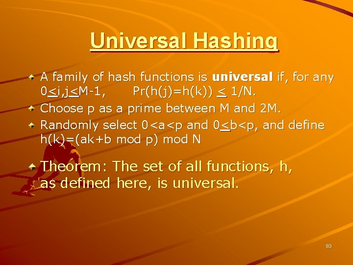 Universal Hashing A family of hash functions is universal if, for any 0<i, j<M-1,