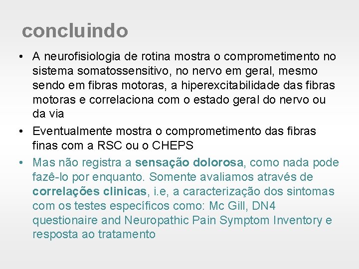 concluindo • A neurofisiologia de rotina mostra o comprometimento no sistema somatossensitivo, no nervo