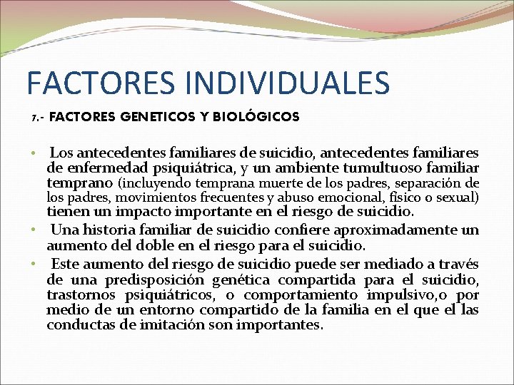 FACTORES INDIVIDUALES 7. - FACTORES GENETICOS Y BIOLÓGICOS • Los antecedentes familiares de suicidio,