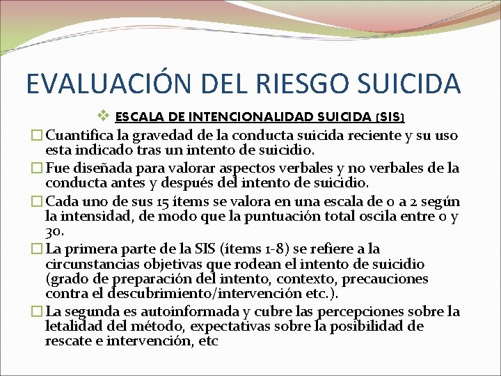 EVALUACIÓN DEL RIESGO SUICIDA v ESCALA DE INTENCIONALIDAD SUICIDA (SIS) �Cuantifica la gravedad de