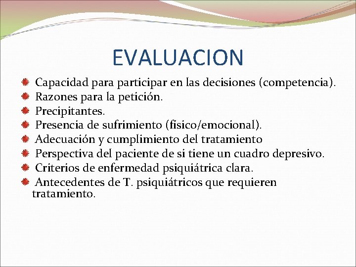 EVALUACION Capacidad para participar en las decisiones (competencia). Razones para la petición. Precipitantes. Presencia