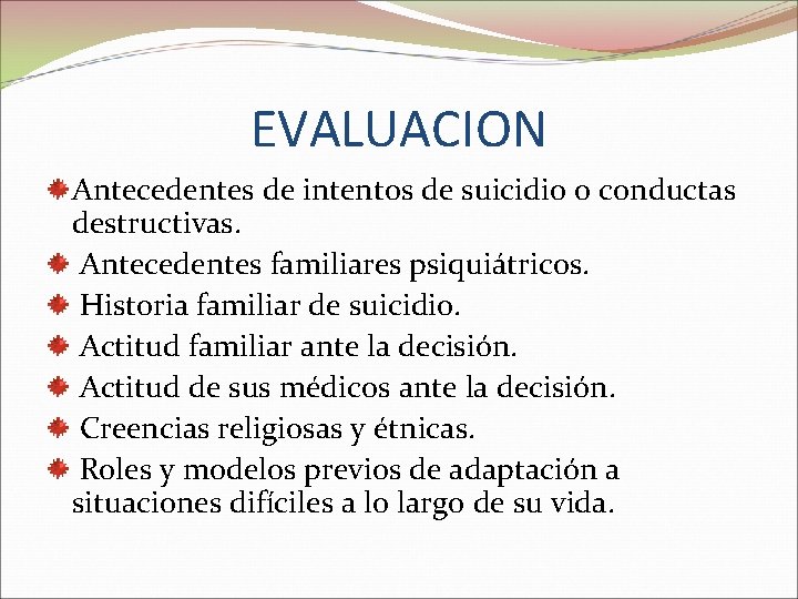 EVALUACION Antecedentes de intentos de suicidio o conductas destructivas. Antecedentes familiares psiquiátricos. Historia familiar