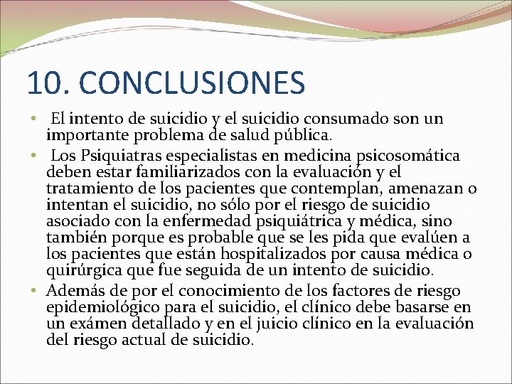 10. CONCLUSIONES • El intento de suicidio y el suicidio consumado son un importante