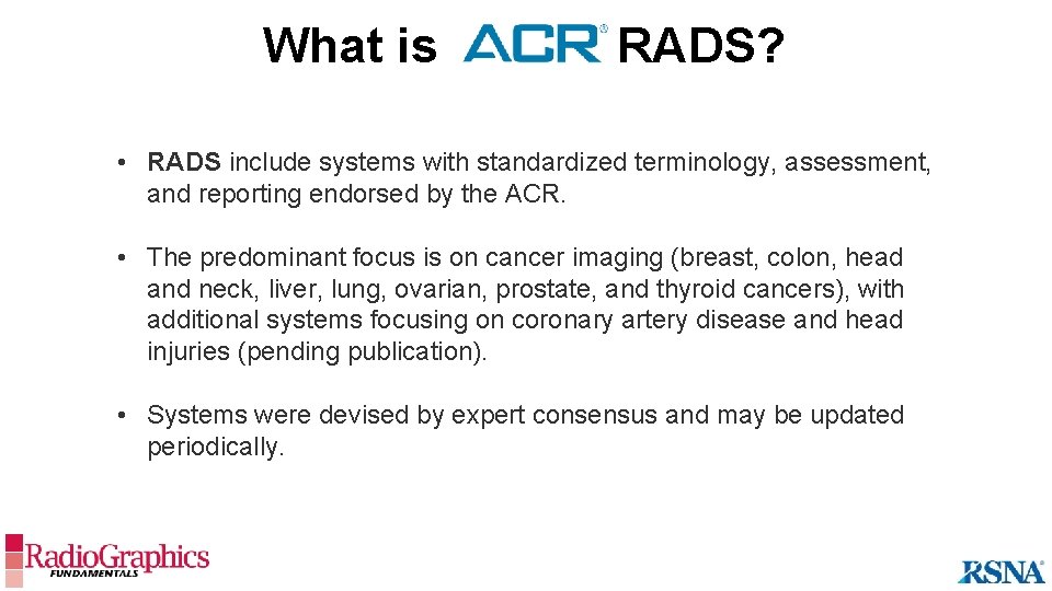 What is ______RADS? • RADS include systems with standardized terminology, assessment, and reporting endorsed