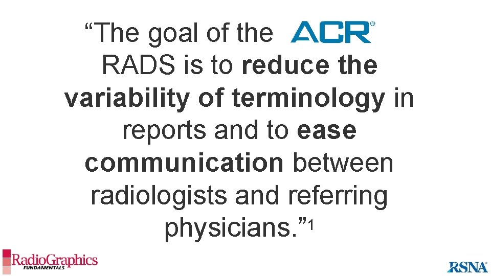 “The goal of the____ RADS is to reduce the variability of terminology in reports