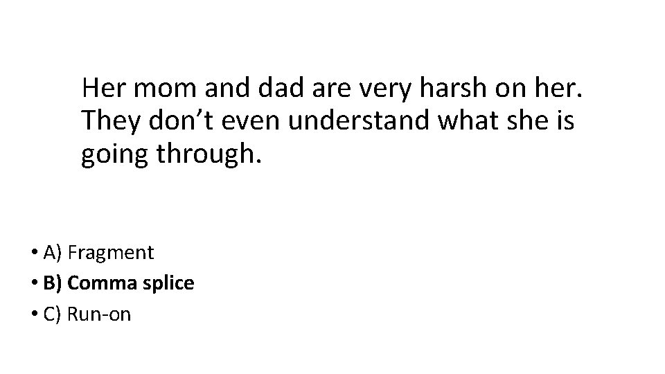 Her mom and dad are very harsh on her. They don’t even understand what