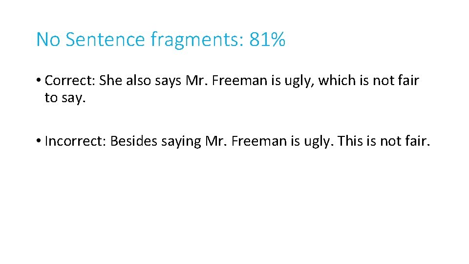 No Sentence fragments: 81% • Correct: She also says Mr. Freeman is ugly, which