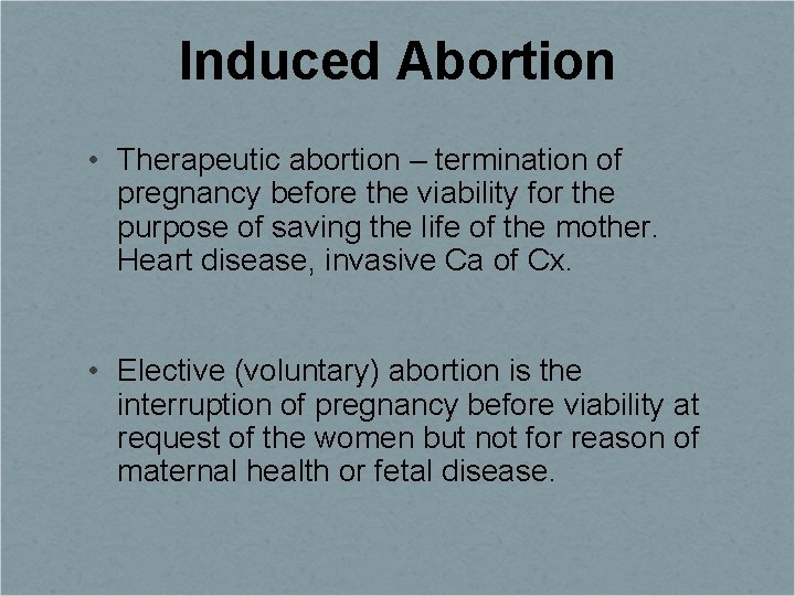 Induced Abortion • Therapeutic abortion – termination of pregnancy before the viability for the