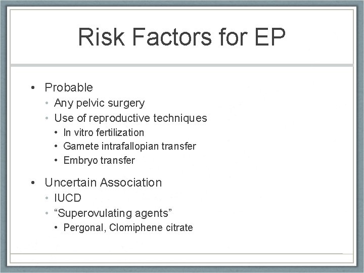 Risk Factors for EP • Probable • Any pelvic surgery • Use of reproductive