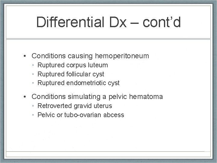 Differential Dx – cont’d • Conditions causing hemoperitoneum • Ruptured corpus luteum • Ruptured