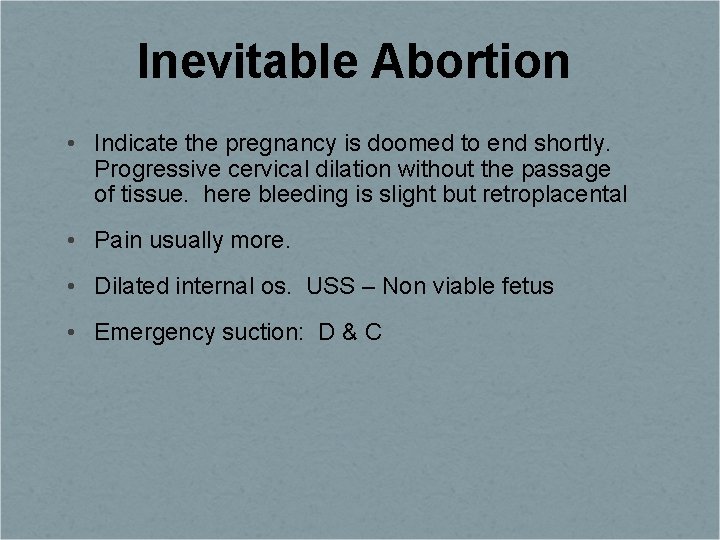 Inevitable Abortion • Indicate the pregnancy is doomed to end shortly. Progressive cervical dilation