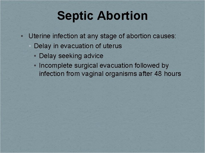 Septic Abortion • Uterine infection at any stage of abortion causes: • Delay in