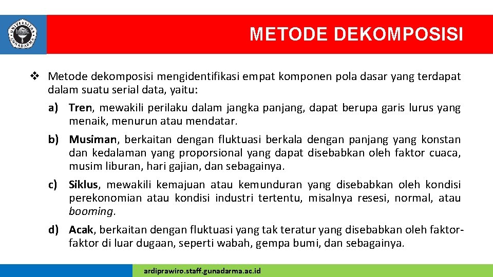 METODE DEKOMPOSISI v Metode dekomposisi mengidentifikasi empat komponen pola dasar yang terdapat dalam suatu