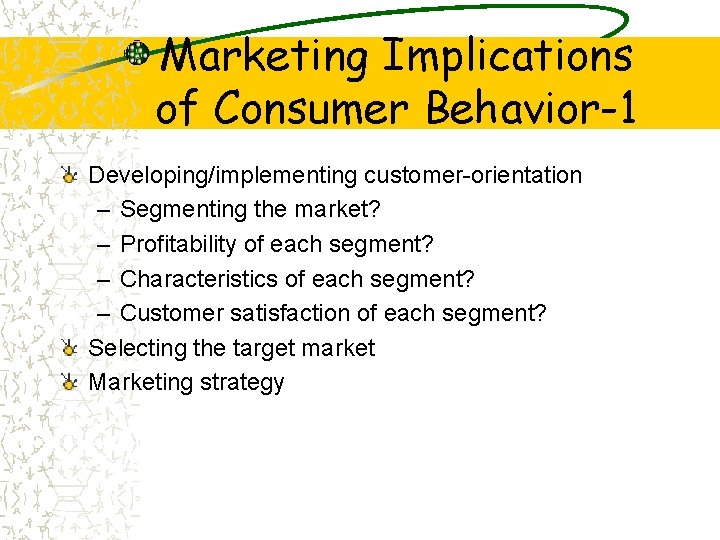 Marketing Implications of Consumer Behavior-1 Developing/implementing customer-orientation – Segmenting the market? – Profitability of