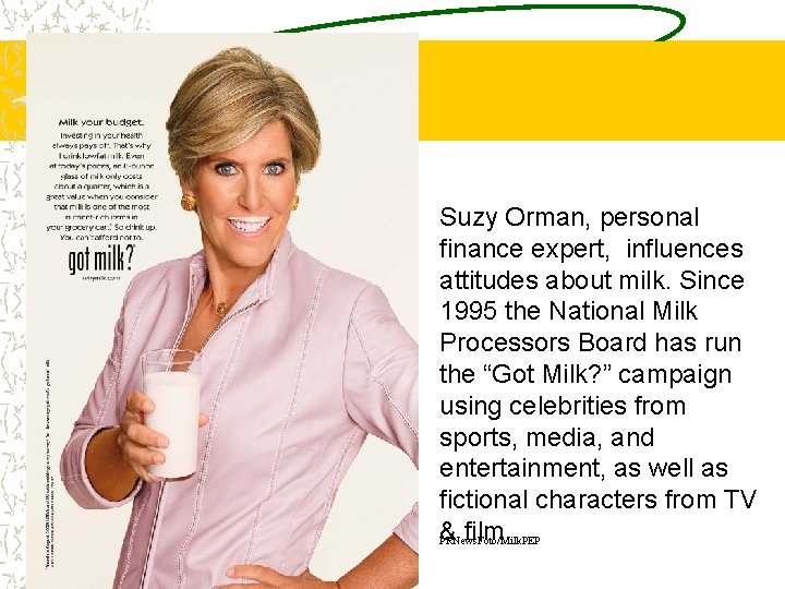 Suzy Orman, personal finance expert, influences attitudes about milk. Since 1995 the National Milk