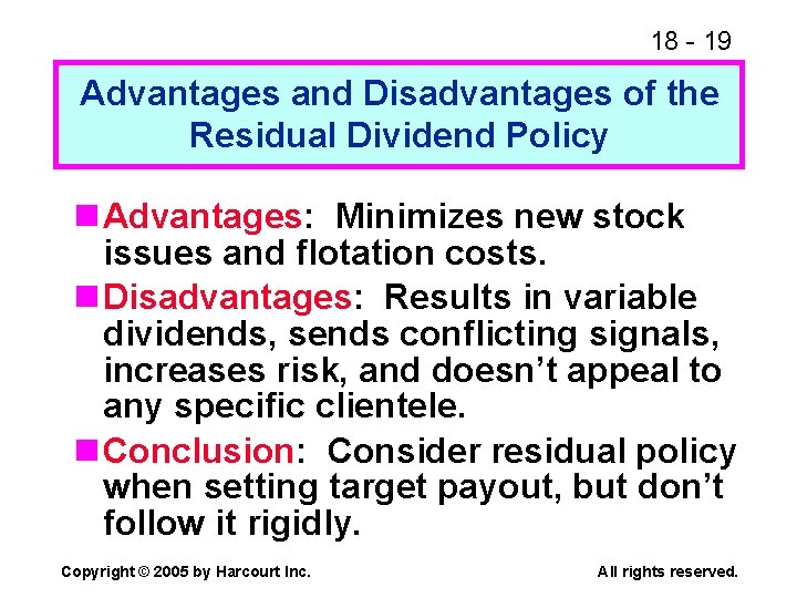 18 - 19 Advantages and Disadvantages of the Residual Dividend Policy n Advantages: Minimizes