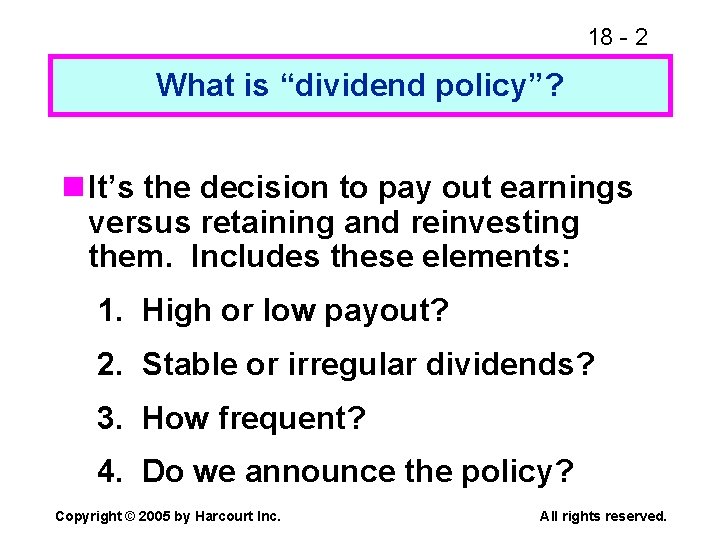 18 - 2 What is “dividend policy”? n It’s the decision to pay out