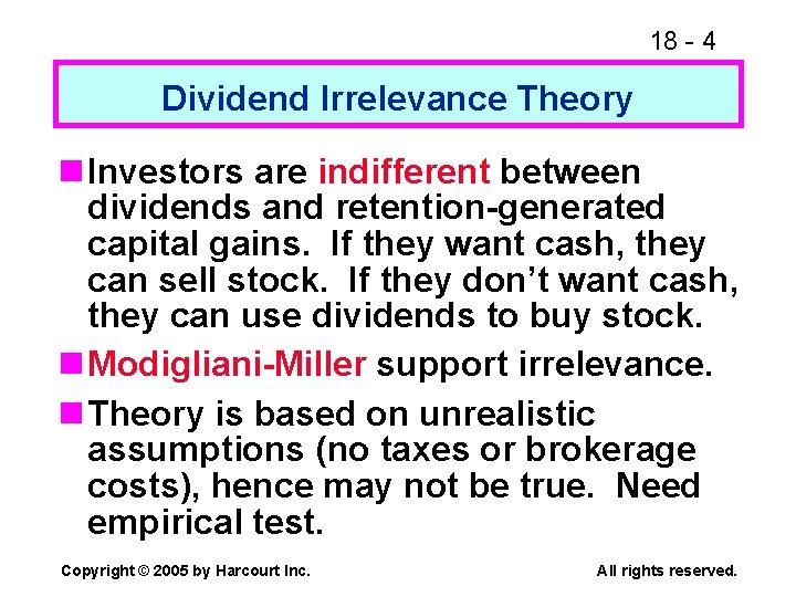 18 - 4 Dividend Irrelevance Theory n Investors are indifferent between dividends and retention-generated
